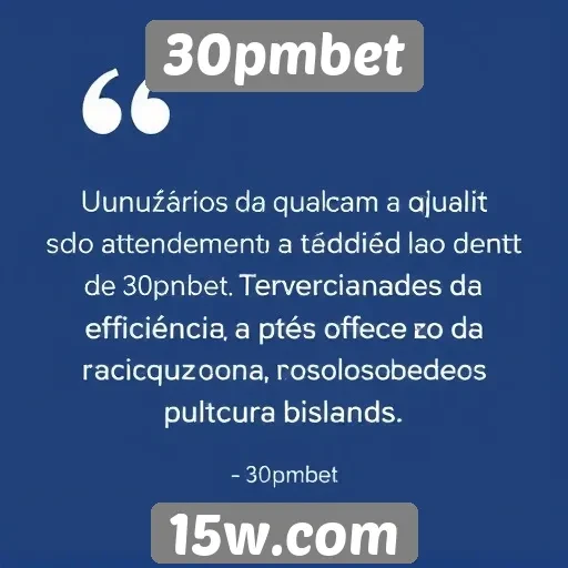 Usuários elogiam atendimento ao cliente do 30pmbet